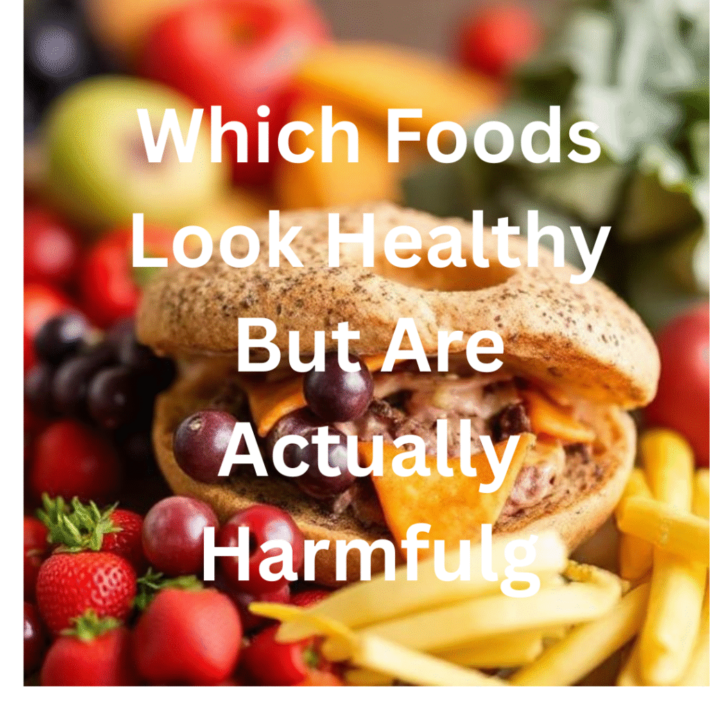 Which Foods Look Healthy But Are Actually Harmful